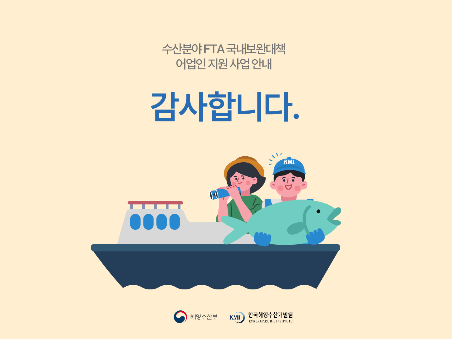 수산분야 FTA 국내보완대책 어업인 지원 사업 안내 감사합니다. 해양수산부, KMI 한국해양수산개발원 KOREA MARITIME INSTITUTE