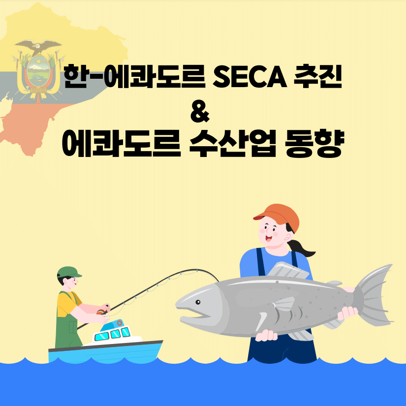 한-에콰도르 SECA 추진 & 에콰도르 수산업 동향